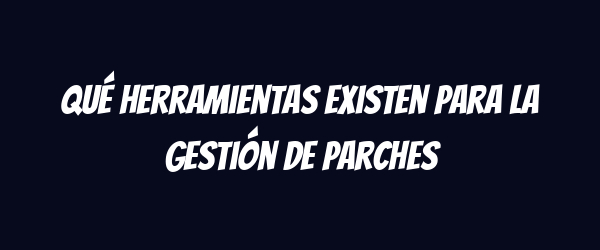 Qué herramientas existen para la gestión de parches Qué herramientas existen para la gestión de parches