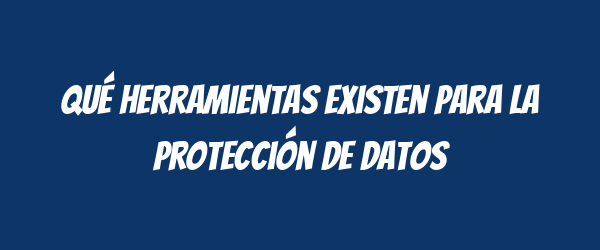 Qué herramientas existen para la protección de datos