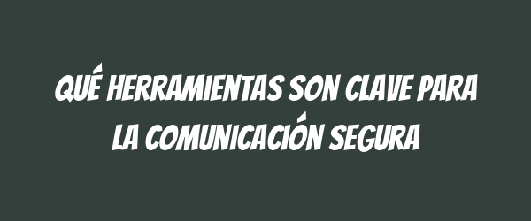 Qué herramientas son clave para la comunicación segura Qué herramientas son clave para la comunicación segura