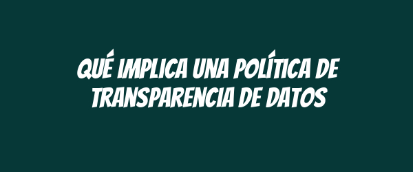 Qué implica una Política de Transparencia de Datos