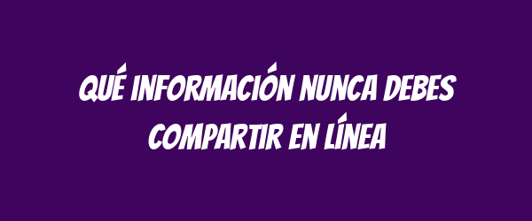 Qué información nunca debes compartir en línea Qué información nunca debes compartir en línea