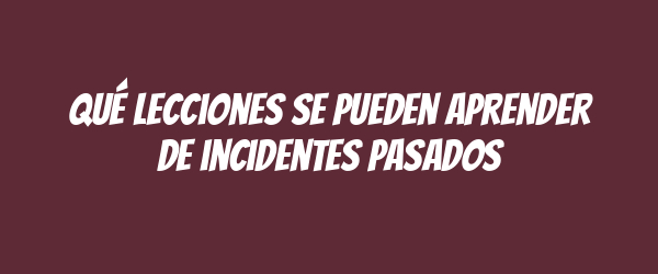 Qué lecciones se pueden aprender de incidentes pasados