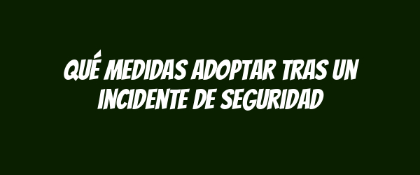 Qué medidas adoptar tras un incidente de seguridad