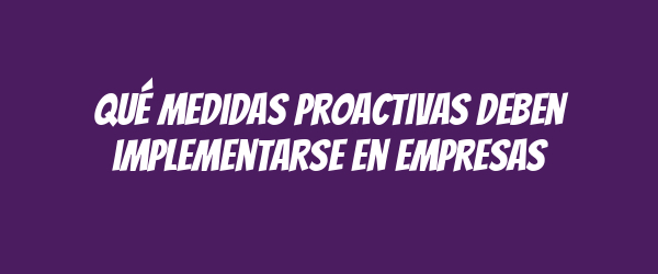 Qué medidas proactivas deben implementarse en empresas