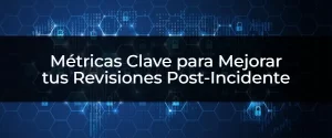 Cómo las métricas impulsan tus revisiones post-incidente