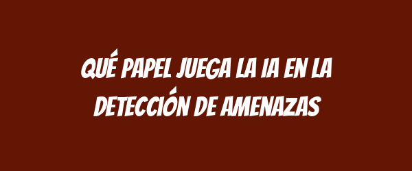 Qué papel juega la IA en la detección de amenazas Qué papel juega la IA en la detección de amenazas