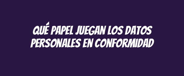 Qué papel juegan los datos personales en conformidad Qué papel juegan los datos personales en conformidad