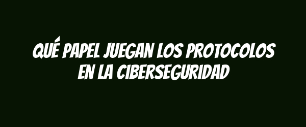 Qué papel juegan los protocolos en la ciberseguridad Qué papel juegan los protocolos en la ciberseguridad
