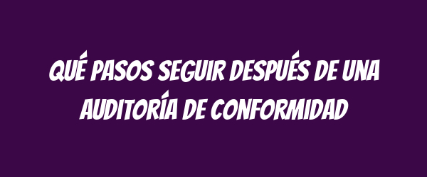 Qué pasos seguir después de una auditoría de conformidad