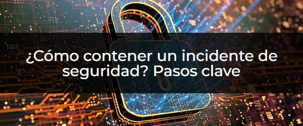 Cómo contener un incidente de seguridad en minutos.