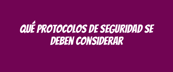 Qué protocolos de seguridad se deben considerar Qué protocolos de seguridad se deben considerar