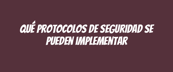 Qué protocolos de seguridad se pueden implementar