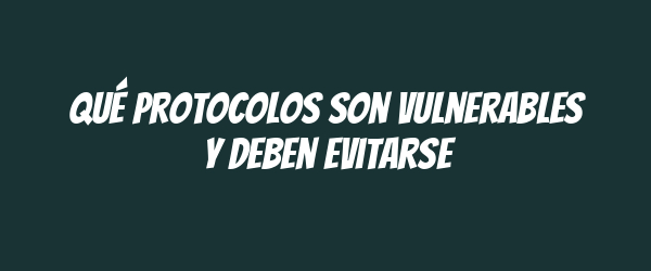 Qué protocolos son vulnerables y deben evitarse