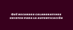Qué recursos colaborativos existen para la autenticación