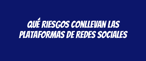Qué riesgos conllevan las plataformas de redes sociales Qué riesgos conllevan las plataformas de redes sociales