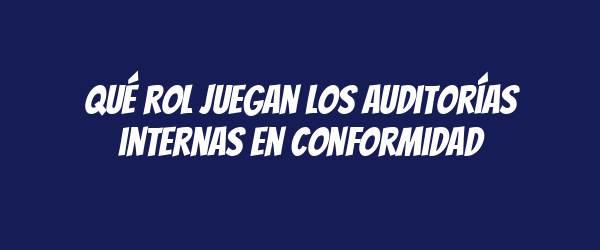 Qué rol juegan los auditorías internas en conformidad