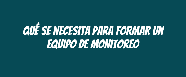 Qué se necesita para formar un equipo de monitoreo Qué se necesita para formar un equipo de monitoreo