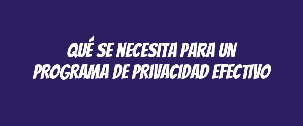 Qué se necesita para un programa de privacidad efectivo