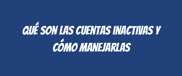 Qué son las cuentas inactivas y cómo manejarlas Qué son las cuentas inactivas y cómo manejarlas