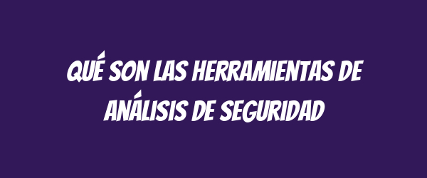 Qué son las herramientas de análisis de seguridad Qué son las herramientas de análisis de seguridad