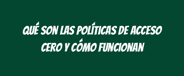 Qué son las políticas de acceso cero y cómo funcionan