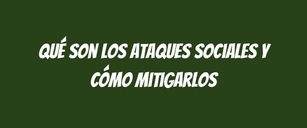 Qué son los ataques sociales y cómo mitigarlos