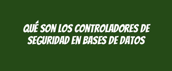 Qué son los controladores de seguridad en bases de datos Qué son los controladores de seguridad en bases de datos