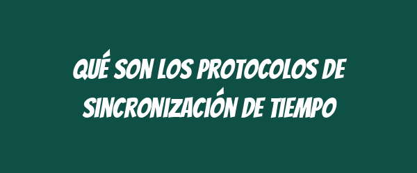 Qué son los protocolos de sincronización de tiempo Qué son los protocolos de sincronización de tiempo
