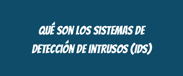 Qué son los sistemas de detección de intrusos (IDS)