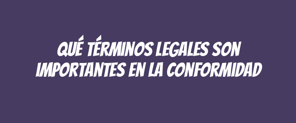 Qué términos legales son importantes en la conformidad Qué términos legales son importantes en la conformidad