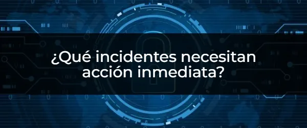 ¿Qué incidentes necesitan acción inmediata? ¿Cuáles son los incidentes que no puedes ignorar?