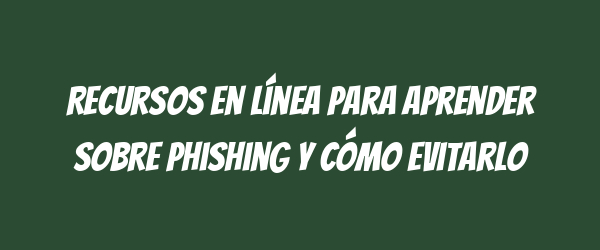 Recursos en línea para aprender sobre phishing y cómo evitarlo Recursos en línea para aprender sobre phishing y cómo evitarlo