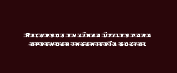Recursos en línea útiles para aprender ingeniería social Recursos en línea útiles para aprender ingeniería social