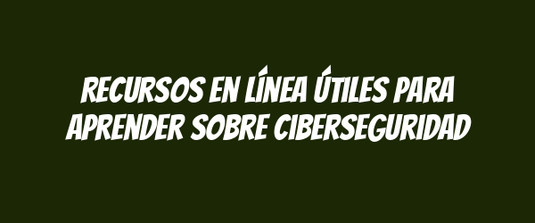 Recursos en línea útiles para aprender sobre ciberseguridad