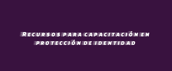 Recursos para capacitación en protección de identidad
