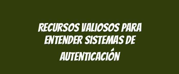 Recursos valiosos para entender sistemas de autenticación Recursos valiosos para entender sistemas de autenticación