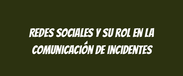Redes sociales y su rol en la comunicación de incidentes Redes sociales y su rol en la comunicación de incidentes