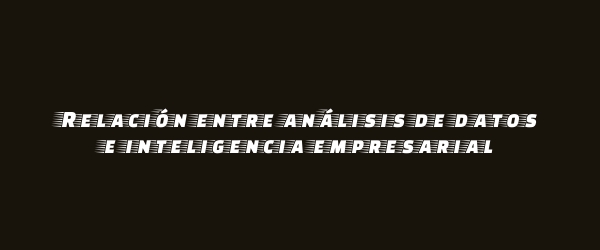 Relación entre análisis de datos e inteligencia empresarial