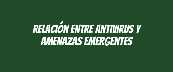 Relación entre antivirus y amenazas emergentes Relación entre antivirus y amenazas emergentes