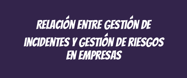 Relación entre gestión de incidentes y gestión de riesgos en empresas