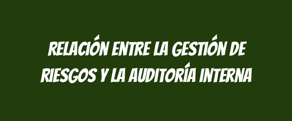 Relación entre la gestión de riesgos y la auditoría interna Relación entre la gestión de riesgos y la auditoría interna