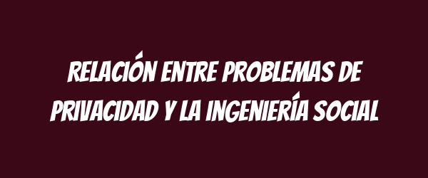 Relación entre problemas de privacidad y la ingeniería social Relación entre problemas de privacidad y la ingeniería social