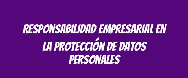 Responsabilidad empresarial en la protección de datos personales