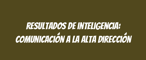 Resultados de inteligencia: Comunicación a la alta dirección