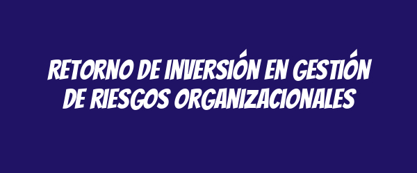 Retorno de inversión en gestión de riesgos organizacionales