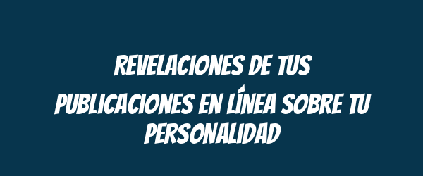 Revelaciones de tus publicaciones en línea sobre tu personalidad