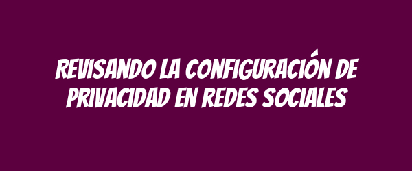 Revisando la configuración de privacidad en redes sociales Revisando la configuración de privacidad en redes sociales