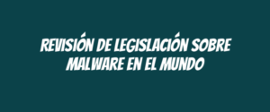 Revisión de legislación sobre malware en el mundo