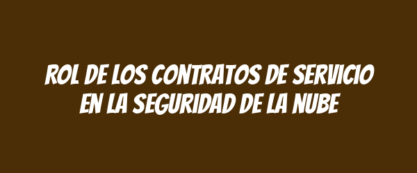 Rol de los contratos de servicio en la seguridad de la nube Rol de los contratos de servicio en la seguridad de la nube