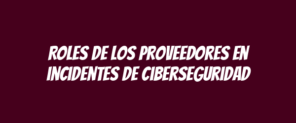Roles de los proveedores en incidentes de ciberseguridad